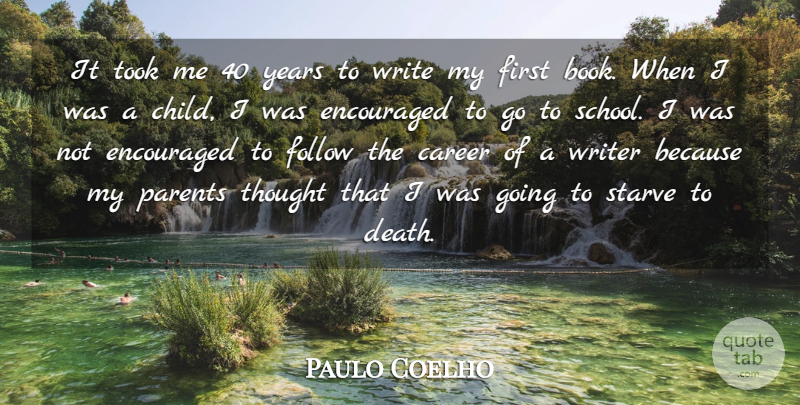 Paulo Coelho Quote About Career, Death, Encouraged, Follow, Starve: It Took Me 40 Years...