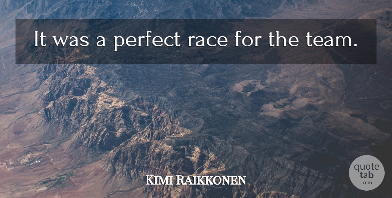 Kimi Raikkonen Quote About Perfect, Race: It Was A Perfect Race...