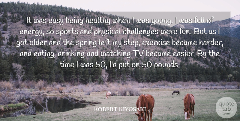Robert Kiyosaki Quote About Became, Challenges, Drinking, Easy, Exercise: It Was Easy Being Healthy...