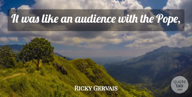 Ricky Gervais Quote About Audience, Audiences: It Was Like An Audience...