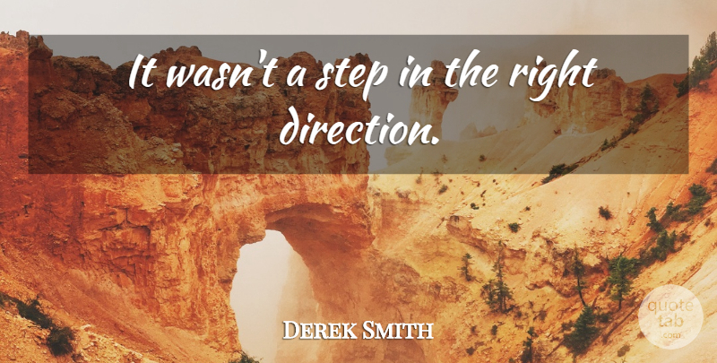Derek Smith Quote About Step: It Wasnt A Step In...