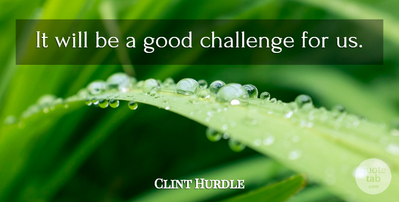 Clint Hurdle Quote About Challenge, Good: It Will Be A Good...