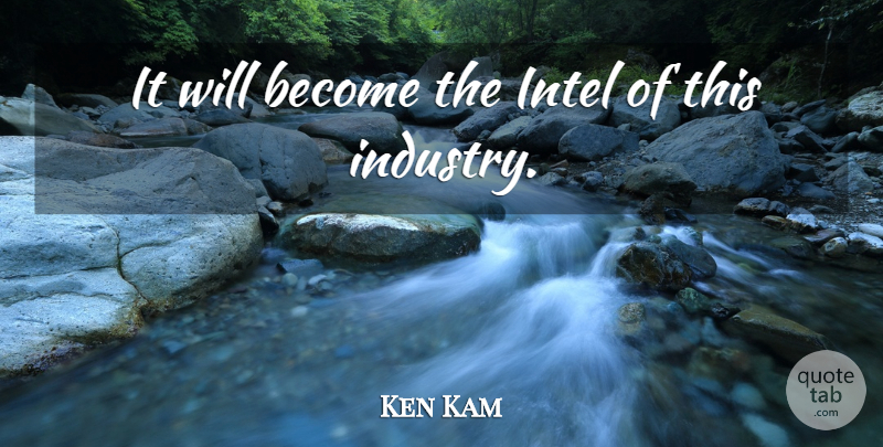 Ken Kam Quote About Intel: It Will Become The Intel...