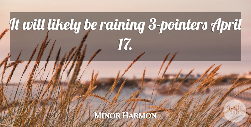 Minor Harmon Quote About April, Likely, Raining: It Will Likely Be Raining...