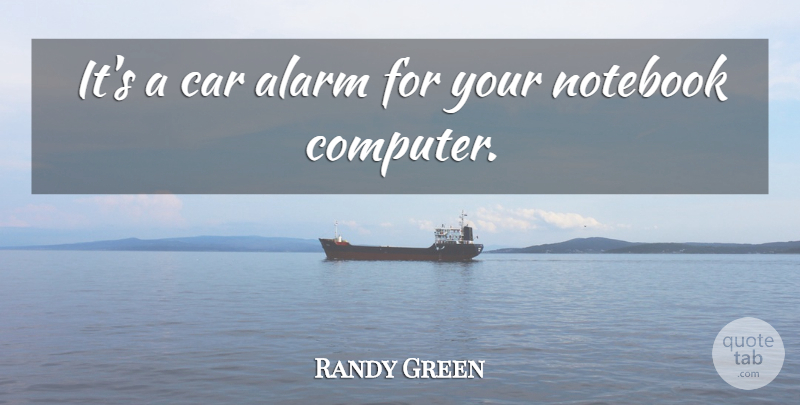 Randy Green Quote About Alarm, Car, Notebook: Its A Car Alarm For...