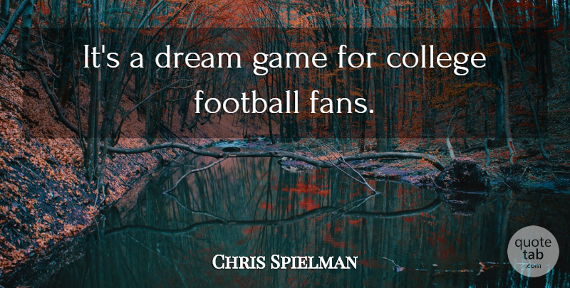 Chris Spielman Quote About College, Dream, Football, Game: Its A Dream Game For...