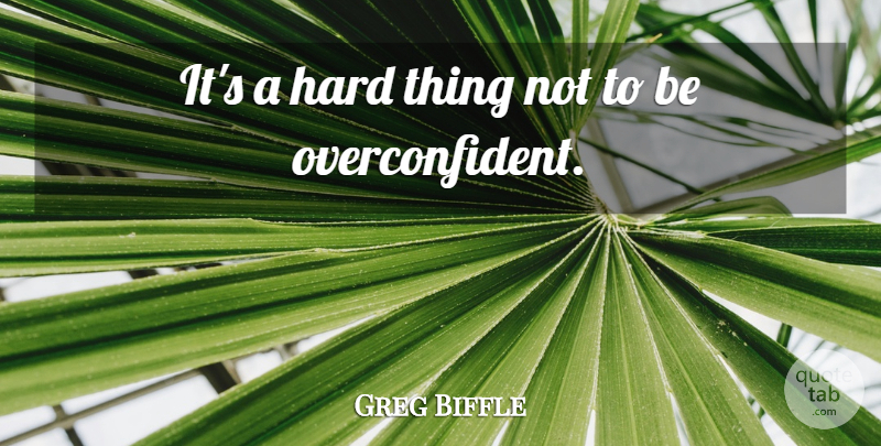 Greg Biffle Quote About Hard: Its A Hard Thing Not...