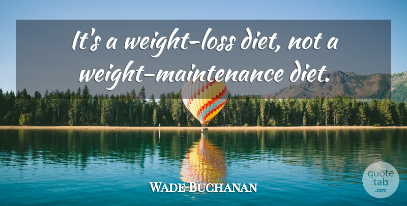 Wade Buchanan Quote About Diets And Dieting: Its A Weight Loss Diet...