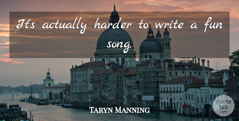 Taryn Manning Quote About Song, Fun, Writing: Its Actually Harder To Write...