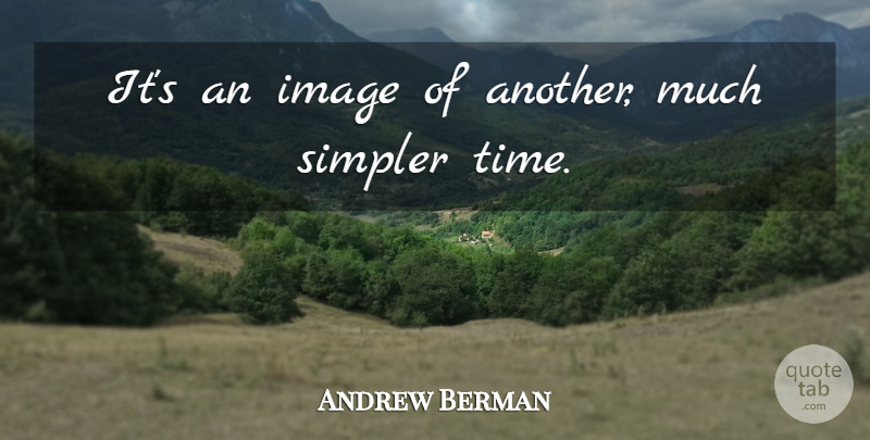 Andrew Berman Quote About Image, Simpler: Its An Image Of Another...