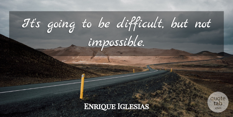 Enrique Iglesias Quote About undefined: Its Going To Be Difficult...
