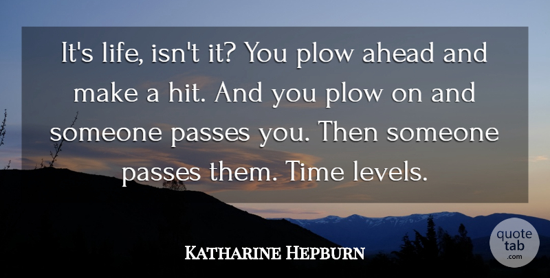 Katharine Hepburn Quote About Ahead, Passes, Plow, Time: Its Life Isnt It You...