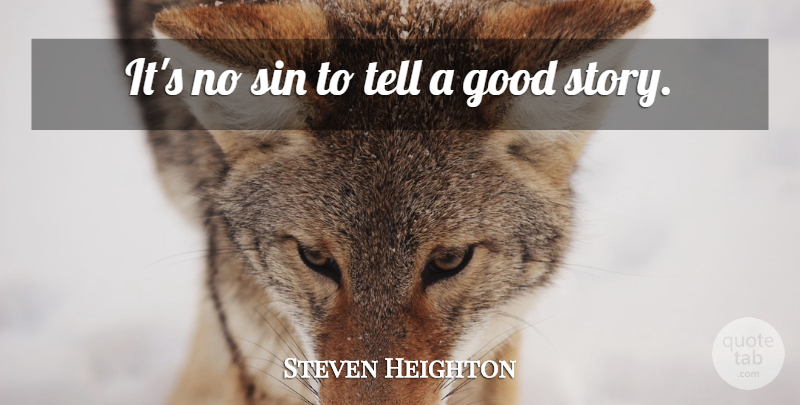 Steven Heighton Quote About Stories, Sin, Good Story: Its No Sin To Tell...