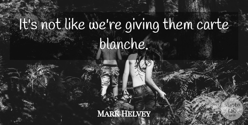 Mark Helvey Quote About Giving: Its Not Like Were Giving...