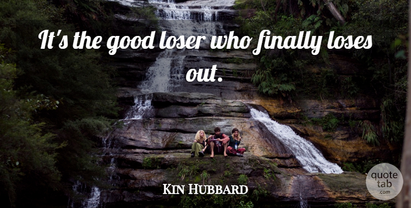 Kin Hubbard Quote About Literature, Losing, Loser: Its The Good Loser Who...