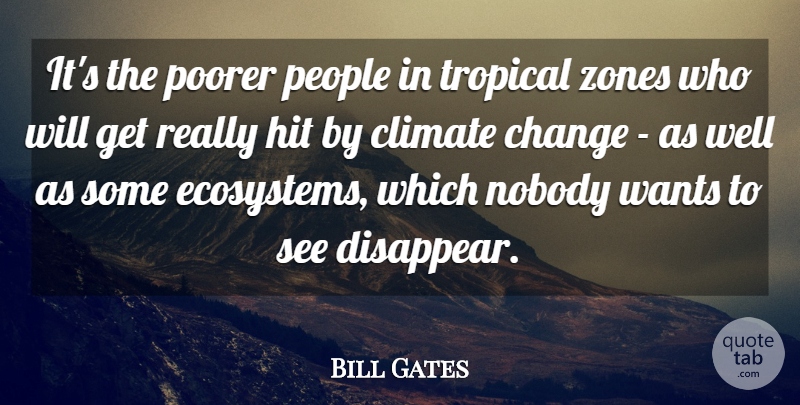 Bill Gates Quote About Ecosystems, People, Want: Its The Poorer People In...