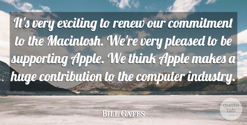 Bill Gates Quote About Apple, Commitment, Computer, Exciting, Huge: Its Very Exciting To Renew...