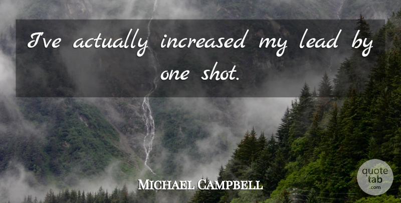 Michael Campbell Quote About Increased, Lead: Ive Actually Increased My Lead...