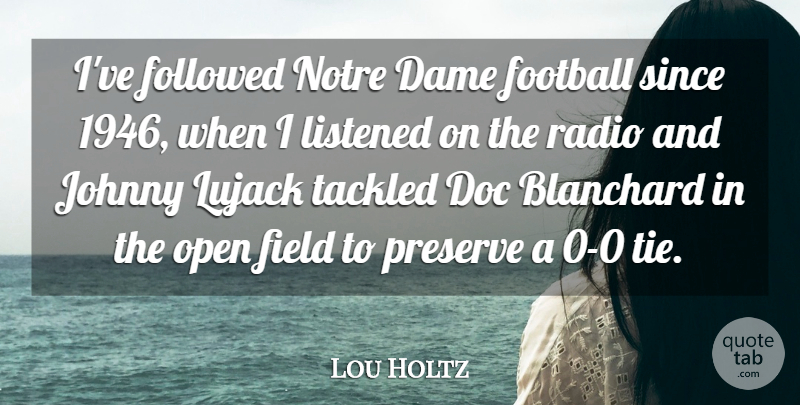 Lou Holtz Quote About Dame, Field, Followed, Johnny, Listened: Ive Followed Notre Dame Football...