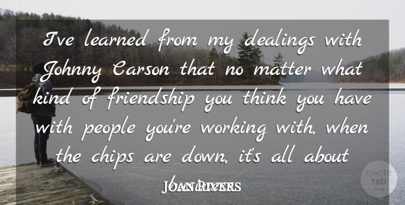 Joan Rivers Quote About Thinking, People, Matter: Ive Learned From My Dealings...