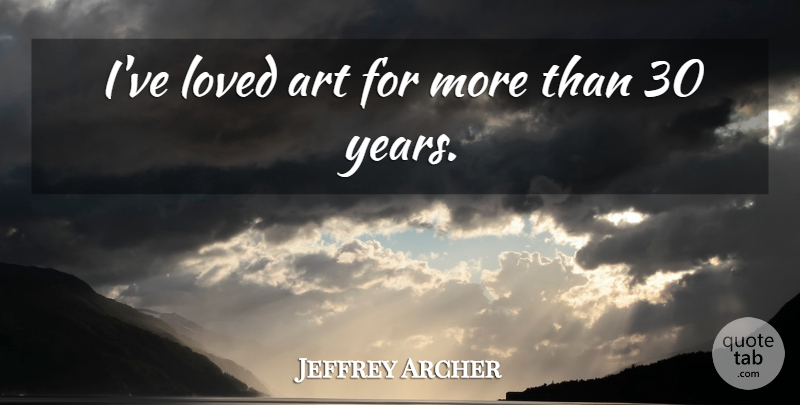 Jeffrey Archer Quote About Art, Years: Ive Loved Art For More...