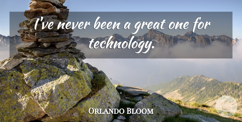Orlando Bloom Quote About Great, Technology: Ive Never Been A Great...