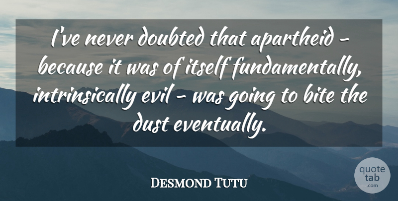 Desmond Tutu Quote About Dust, Evil, Apartheid: Ive Never Doubted That Apartheid...