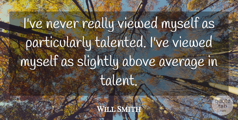 Will Smith Quote About Mean, Sleep, Average: Ive Never Really Viewed Myself...