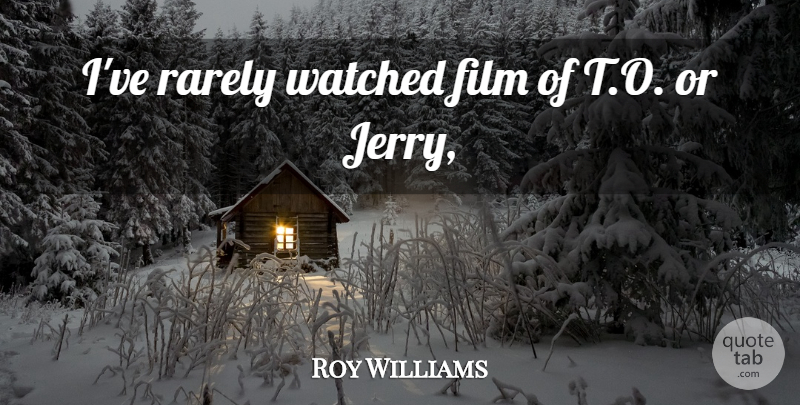 Roy Williams Quote About Rarely, Watched: Ive Rarely Watched Film Of...