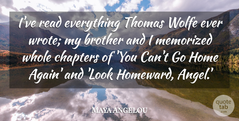 Maya Angelou Quote About Brother, Angel, Home: Ive Read Everything Thomas Wolfe...