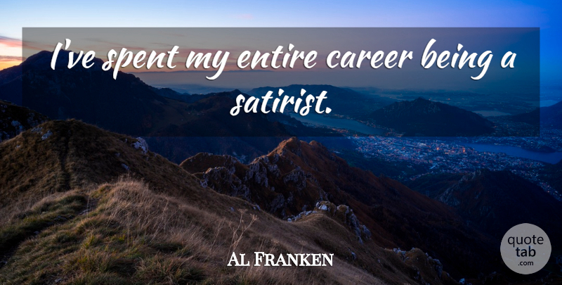 Al Franken Quote About Careers, Satirist: Ive Spent My Entire Career...