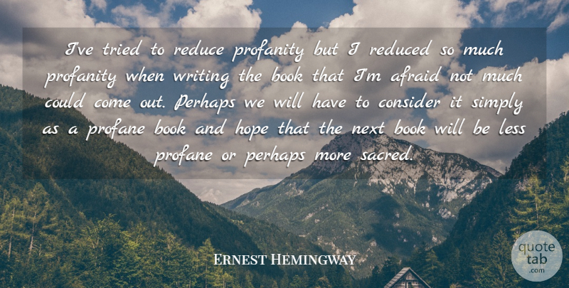 Ernest Hemingway Quote About Book, Writing, Sacred: Ive Tried To Reduce Profanity...