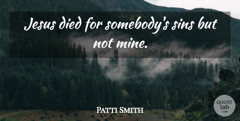 Patti Smith Quote About Jesus, Sin, Just Kids: Jesus Died For Somebodys Sins...