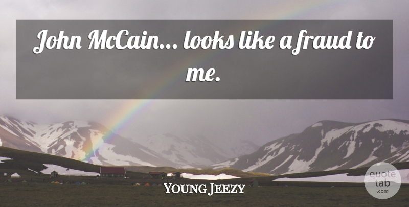 Young Jeezy Quote About Looks, Fraud, Mccain: John Mccain Looks Like A...