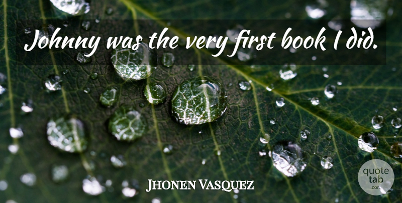 Jhonen Vasquez Quote About American Cartoonist, Book, Johnny: Johnny Was The Very First...