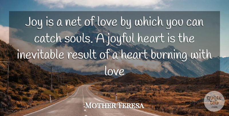 Mother Teresa Quote About Burning, Catch, Heart, Inevitable, Joy: Joy Is A Net Of...