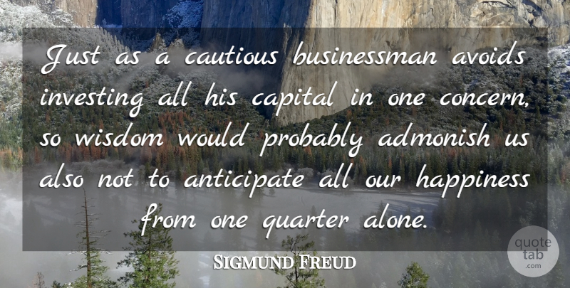 Sigmund Freud Quote About Happiness, Being Happy, Wisdom: Just As A Cautious Businessman...