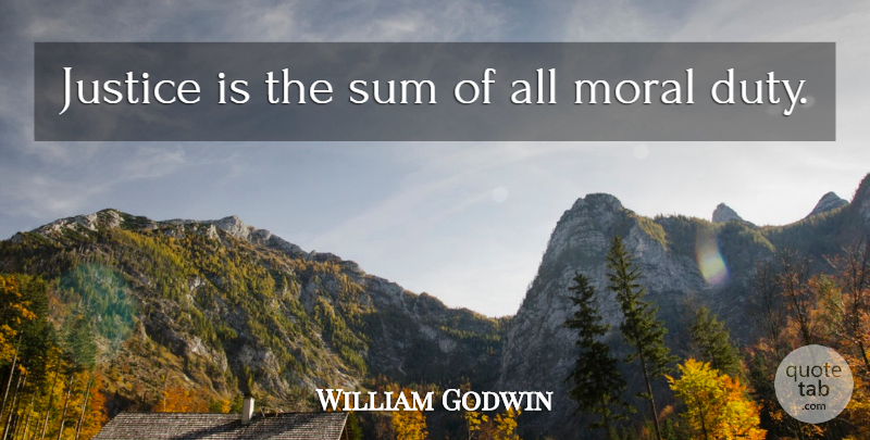 William Godwin Quote About Justice, Moral, Duty: Justice Is The Sum Of...