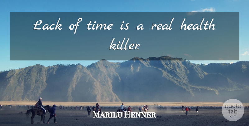 Marilu Henner Quote About Real, Killers, Lack Of Time: Lack Of Time Is A...