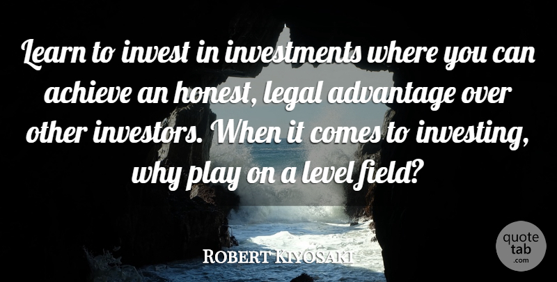 Robert Kiyosaki Quote About Advantage, Invest, Legal, Level: Learn To Invest In Investments...