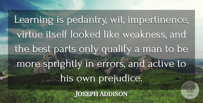 Joseph Addison Quote About Active, Best, Itself, Learning, Looked: Learning Is Pedantry Wit Impertinence...