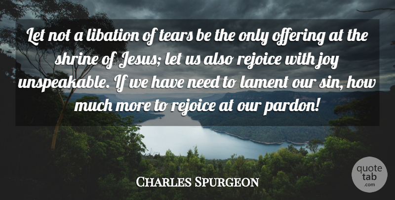 Charles Spurgeon Quote About Lament, Offering, Rejoice: Let Not A Libation Of...