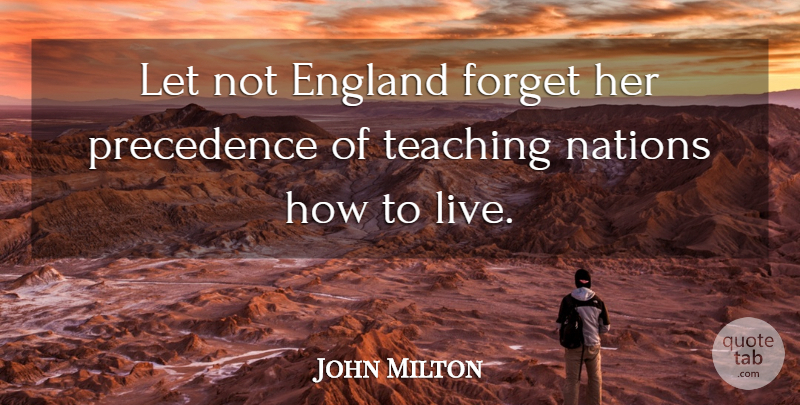 John Milton Quote About Teaching, England, Forget: Let Not England Forget Her...