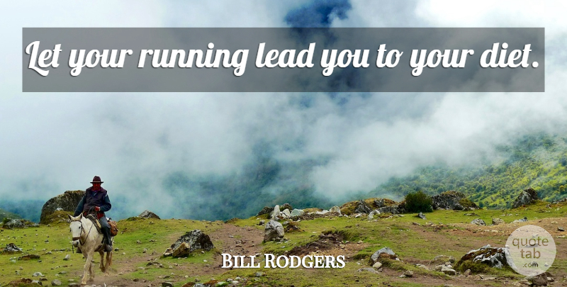 Bill Rodgers Quote About Diets And Dieting, Lead, Running: Let Your Running Lead You...