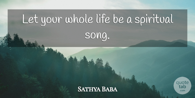 Sathya Baba Quote About Life, Spiritual: Let Your Whole Life Be...