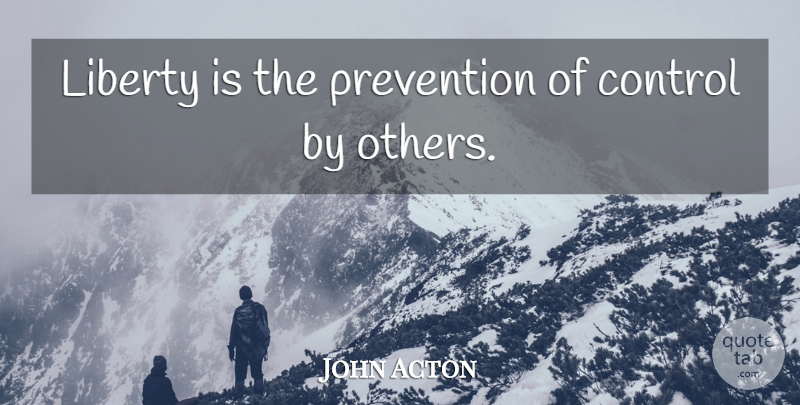 Lord Acton Quote About Liberty, Prevention: Liberty Is The Prevention Of...