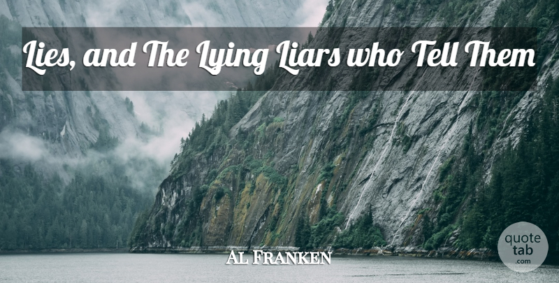 Al Franken Quote About Liars, Lies And Lying, Lying: Lies And The Lying Liars...