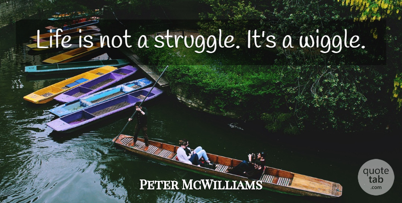 Peter McWilliams Quote About Struggle, Life Is: Life Is Not A Struggle...