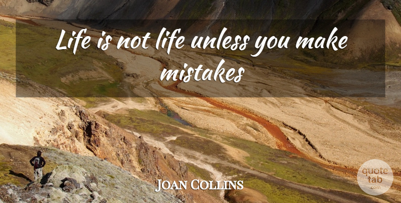 Joan Collins Quote About Mistake, Making Mistakes, Life Is: Life Is Not Life Unless...