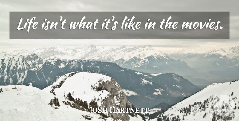 Josh Hartnett Quote About undefined: Life Isnt What Its Like...